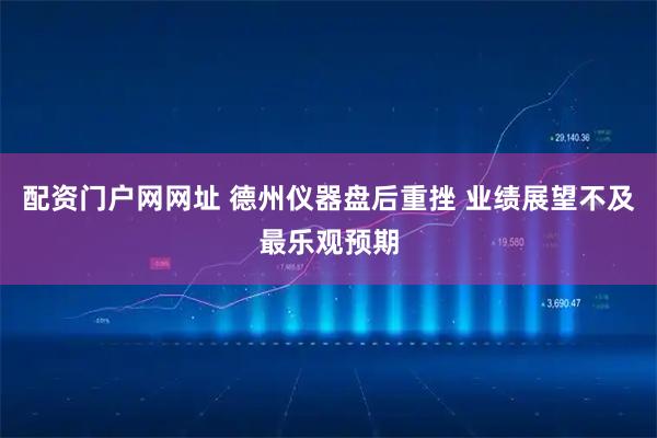 配资门户网网址 德州仪器盘后重挫 业绩展望不及最乐观预期